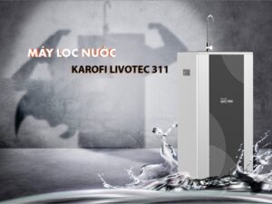 Máy lọc nước Karofi Livotec 311 | Thiết kế chắc chắn, bền bỉ với thời gian