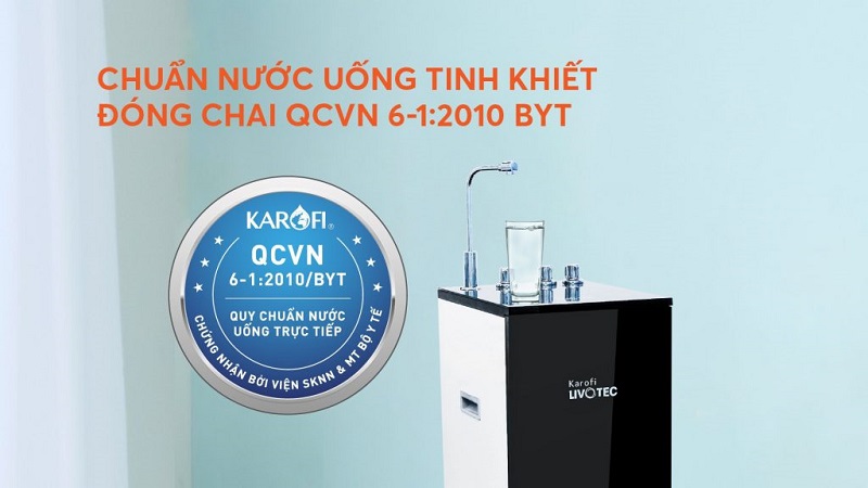 Máy lọc nước nóng lạnh Karofi Livotec 611 12 6. Chuẩn nước uống tinh khiết đóng chai QCVN 6-1:2010 BYT