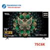 Tivi TCL 75C6K Google tivi QD-Mini LED 4K 75 inch