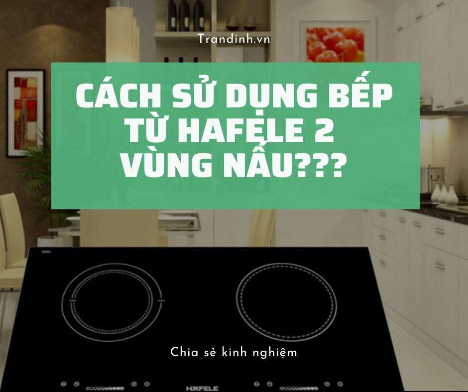 Cách sử dụng bếp từ Hafele 2 vùng nấu ra sao? 【Hướng dẫn】 1 Cách sử dụng bếp từ Hafele 2 vùng nấu