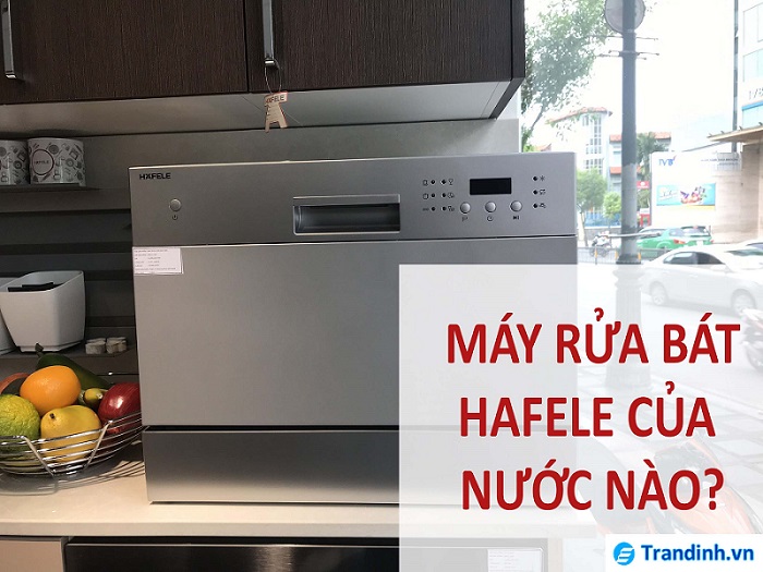 Máy rửa bát Hafele của nước nào?【XUẤT XỨ】 1 Mua máy rửa bát Hafele ở đâu uy tín?